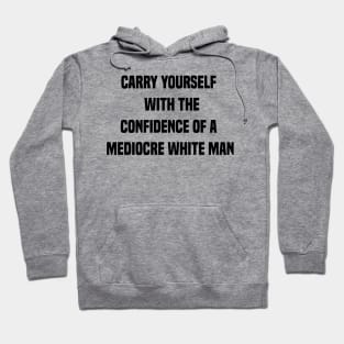 carry yourself with the confidence of a mediocre white man Hoodie